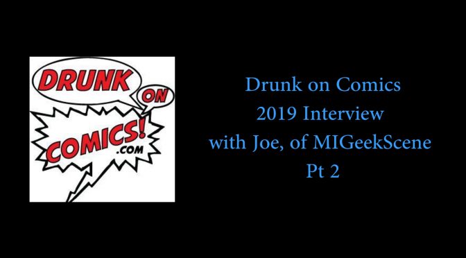 Drunk on Comics Podcast 2019 Interview with Joe, of MIGeekScene, Pt 2 (NSFW)